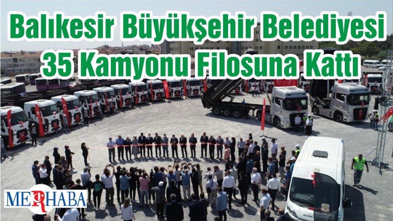 Balıkesir Büyükşehir Belediyesi 35 Kamyonu Filosuna Kattı