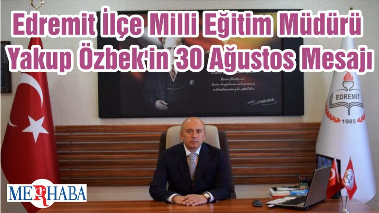 Edremit İlçe Milli Eğitim Müdürü Yakup Özbek'in 30 Ağustos Mesajı