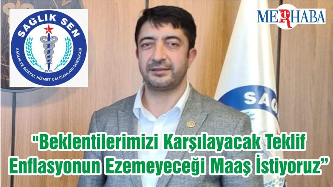 "Beklentilerimizi Karşılayacak Teklif Enflasyonun Ezemeyeceği Maaş İstiyoruz"
