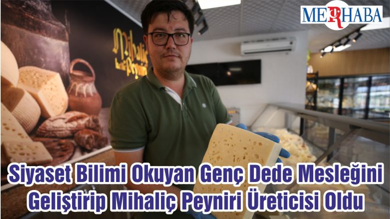 Siyaset Bilimi Okuyan Genç Dede Mesleğini Geliştirip Mihaliç Peyniri Üreticisi Oldu