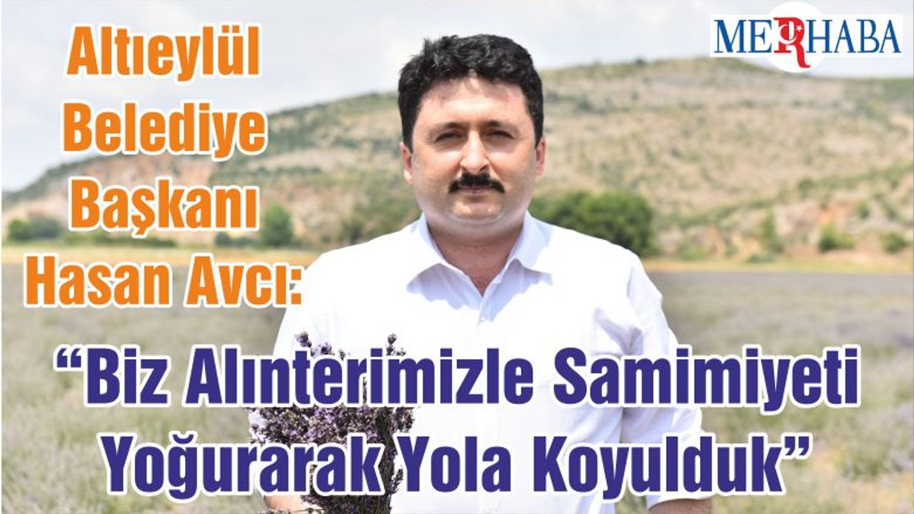 Altıeylül Belediye Başkanı Hasan Avcı: “Biz Alınterimizle Samimiyeti Yoğurarak Yola Koyulduk”