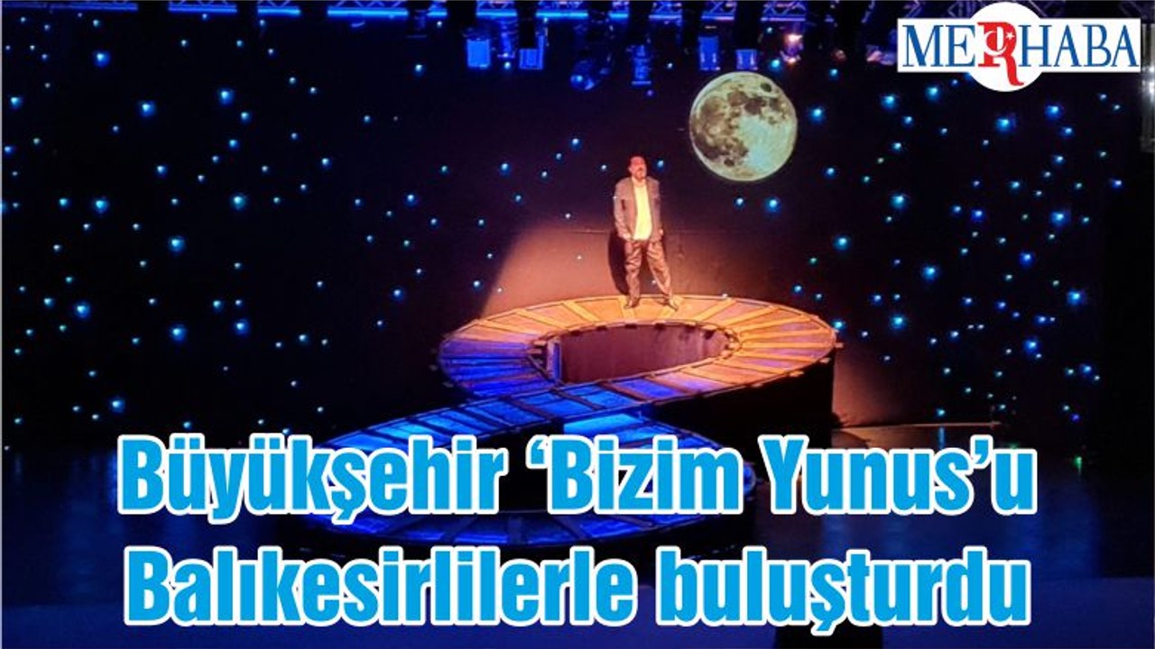 Büyükşehir ‘Bizim Yunus’u Balıkesirlilerle buluşturdu