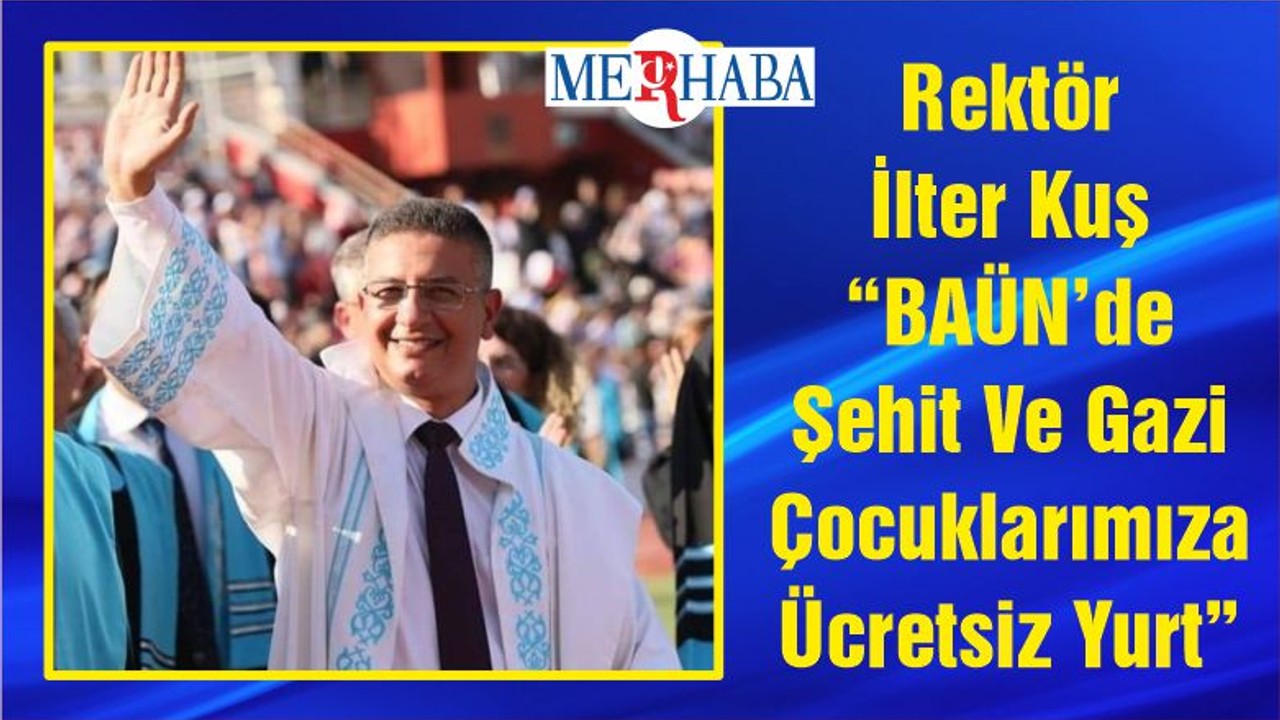 Rektör İlter Kuş “BAÜN’de Şehit Ve Gazi Çocuklarımıza Ücretsiz Yurt”
