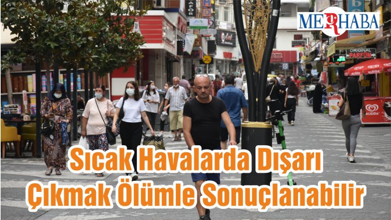 Sıcak Havalarda Dışarı Çıkmak Ölümle Sonuçlanabilir