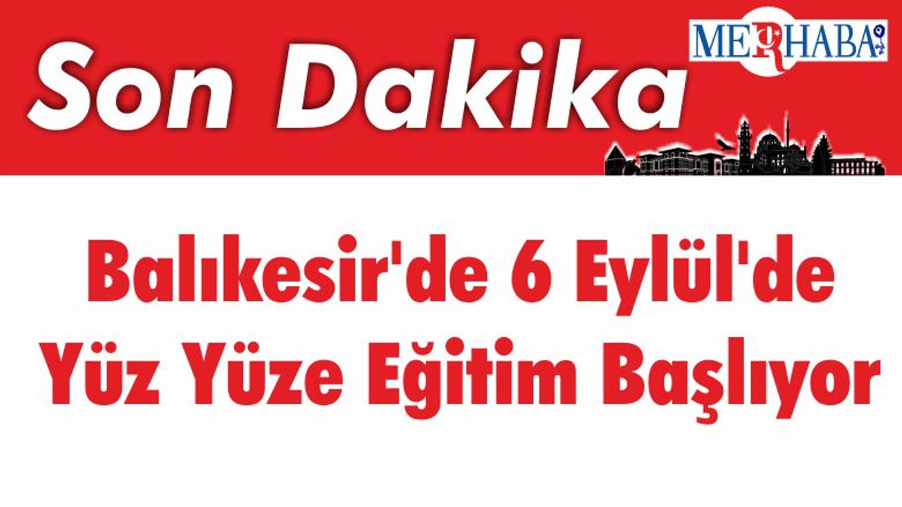 Balıkesir'de 6 Eylül'de Yüz Yüze Eğitim Başlıyor