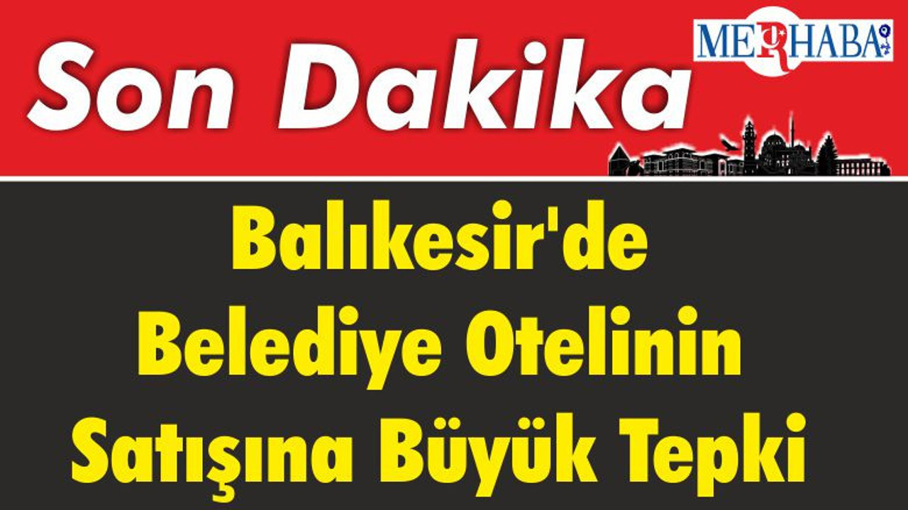 Balıkesir'de Belediye Otelinin Satışına Büyük Tepki