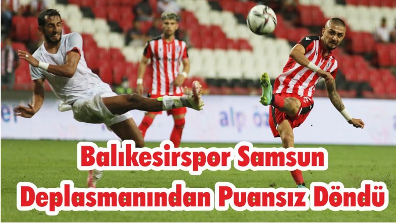 Balıkesirspor Samsun Deplasmanından Puansız Döndü