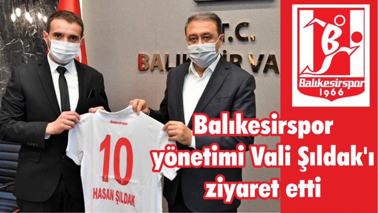 Balıkesirspor yönetimi Vali Şıldak'ı ziyaret etti