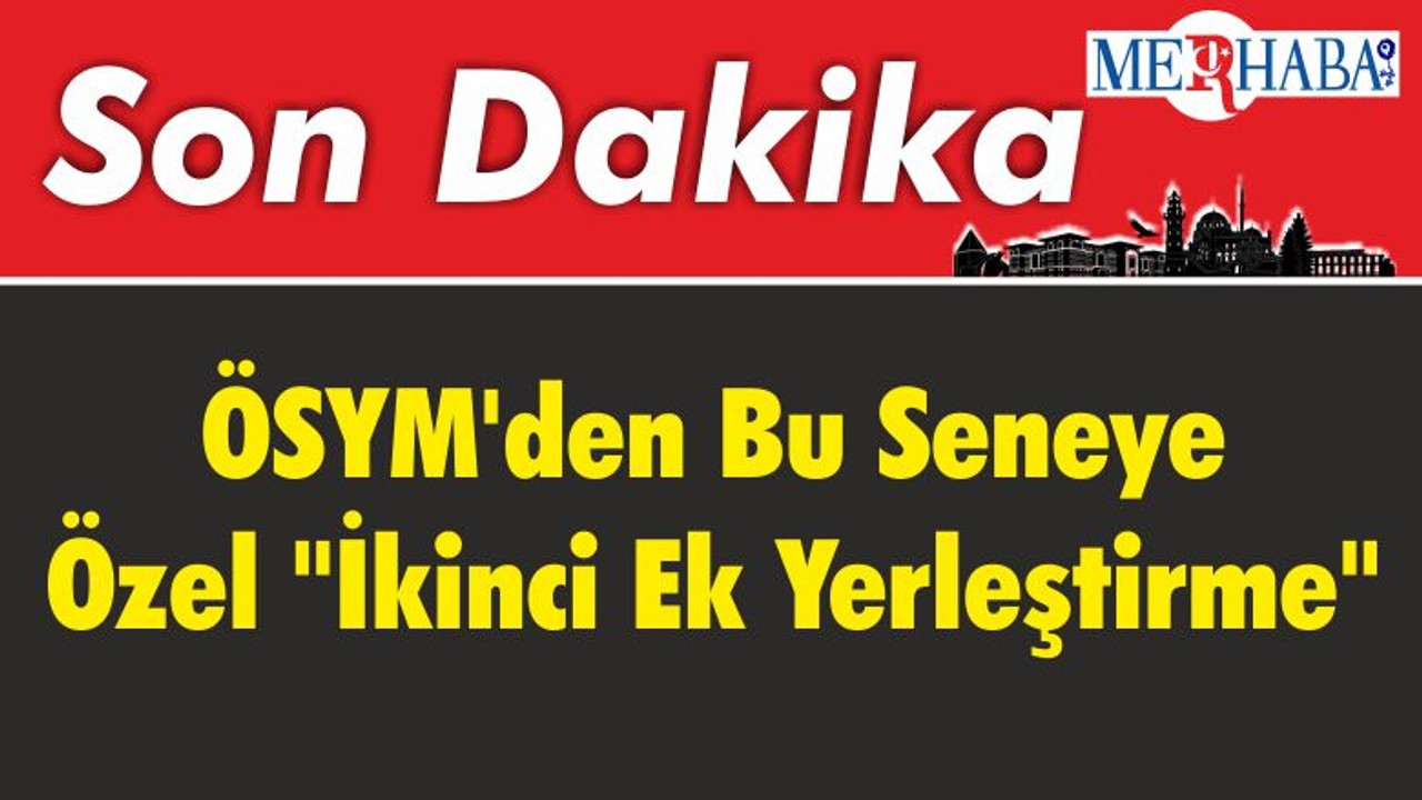 Son Dakika: ÖSYM'den Bu Seneye Özel "İkinci Ek Yerleştirme"