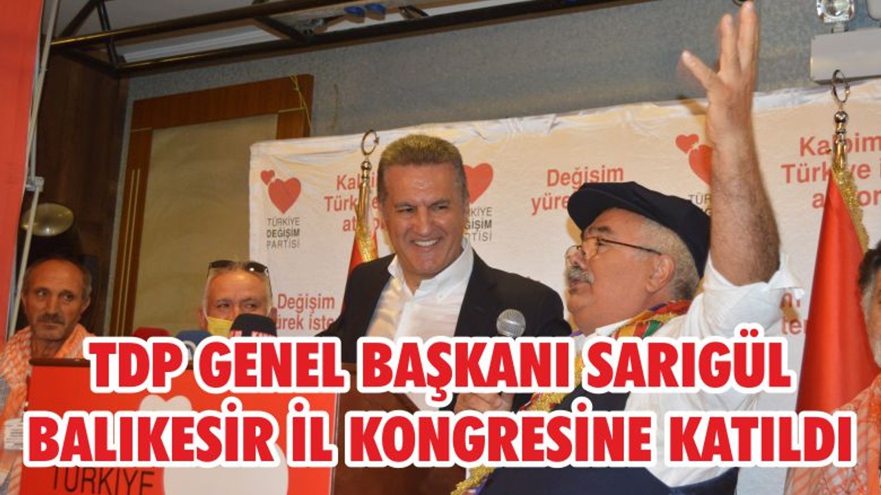 TDP GENEL BAŞKANI SARIGÜL BALIKESİR İL KONGRESİNE KATILDI