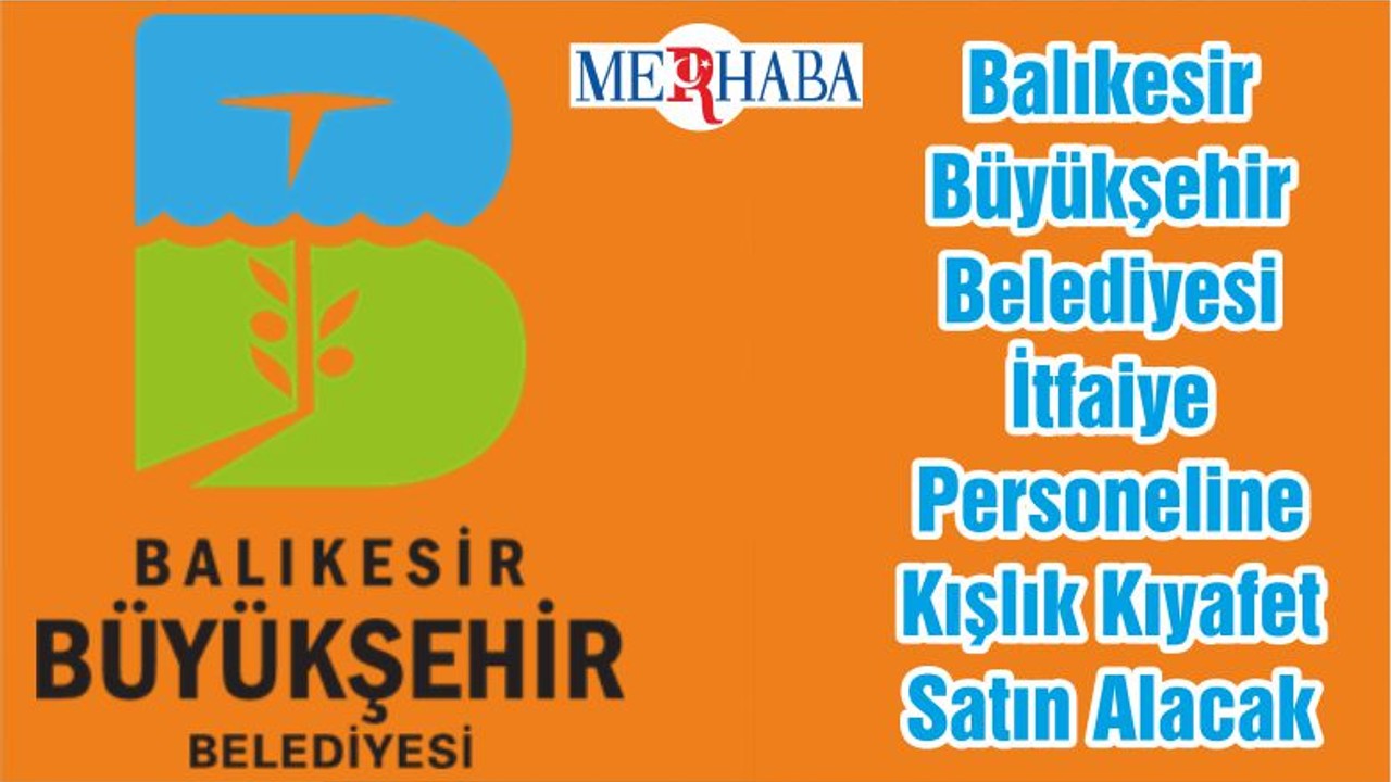 Balıkesir Büyükşehir Belediyesi İtfaiye Personeline Kışlık Kıyafet Satın Alacak
