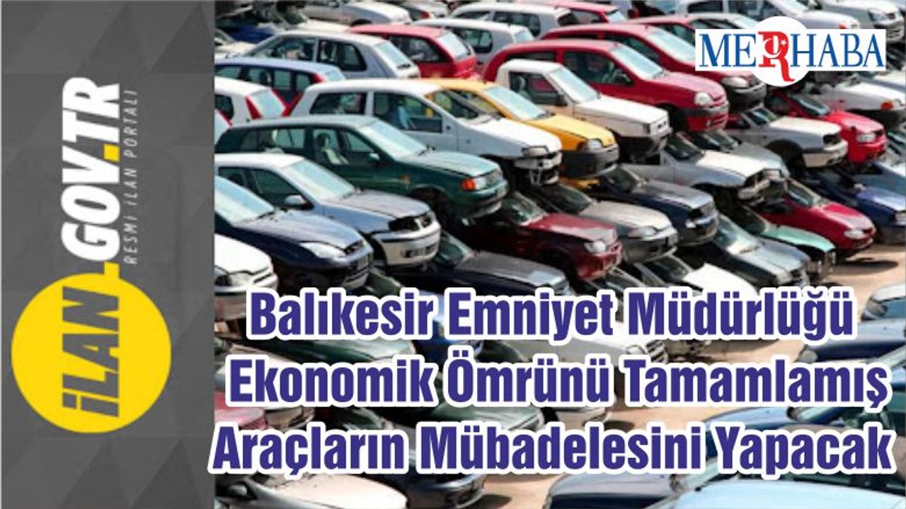 Balıkesir Emniyet Müdürlüğü Ekonomik Ömrünü Tamamlamış Araçların Mübadelesini Yapacak