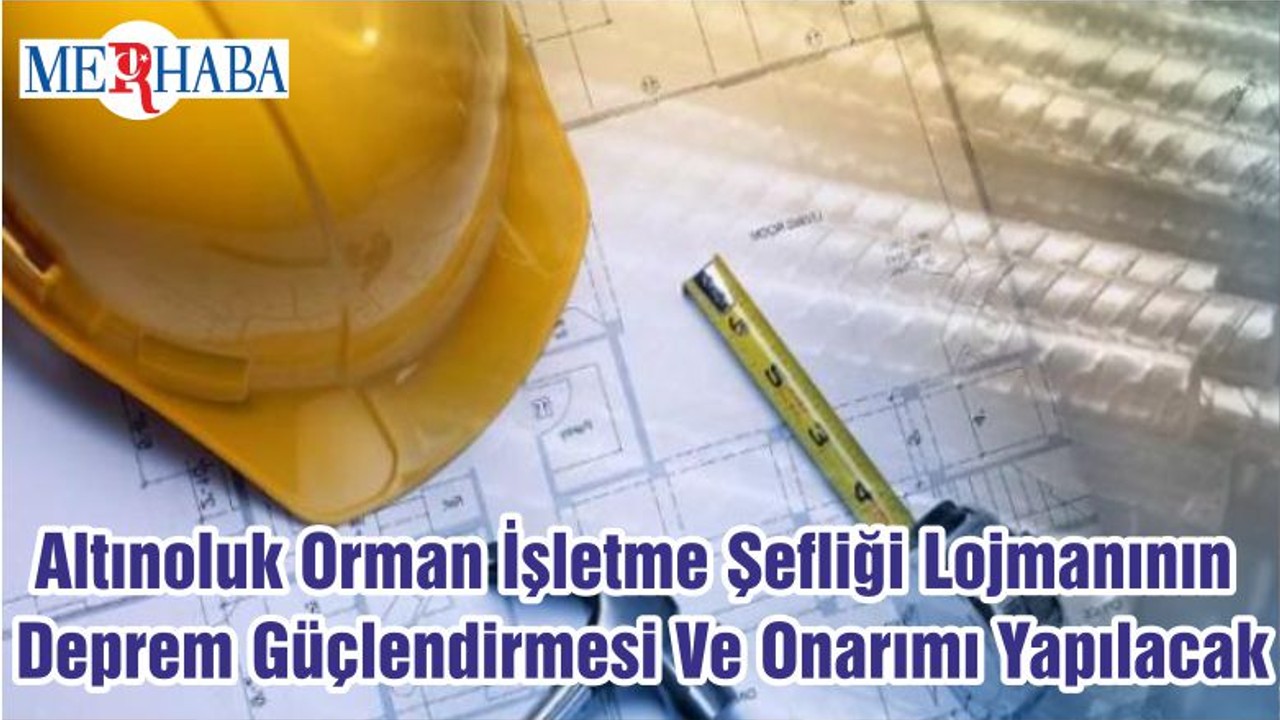 Altınoluk Orman İşletme Şefliği Lojmanının Deprem Güçlendirmesi Ve Onarımı Yapılacak