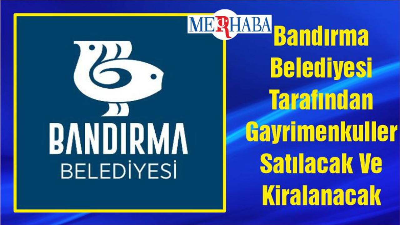 Bandırma Belediyesi Tarafından Gayrimenkuller Satılacak Ve Kiralanacak