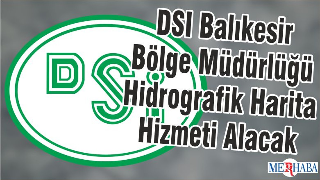 DSİ Balıkesir Bölge Müdürlüğü Hidrografik Harita Hizmeti Alacak