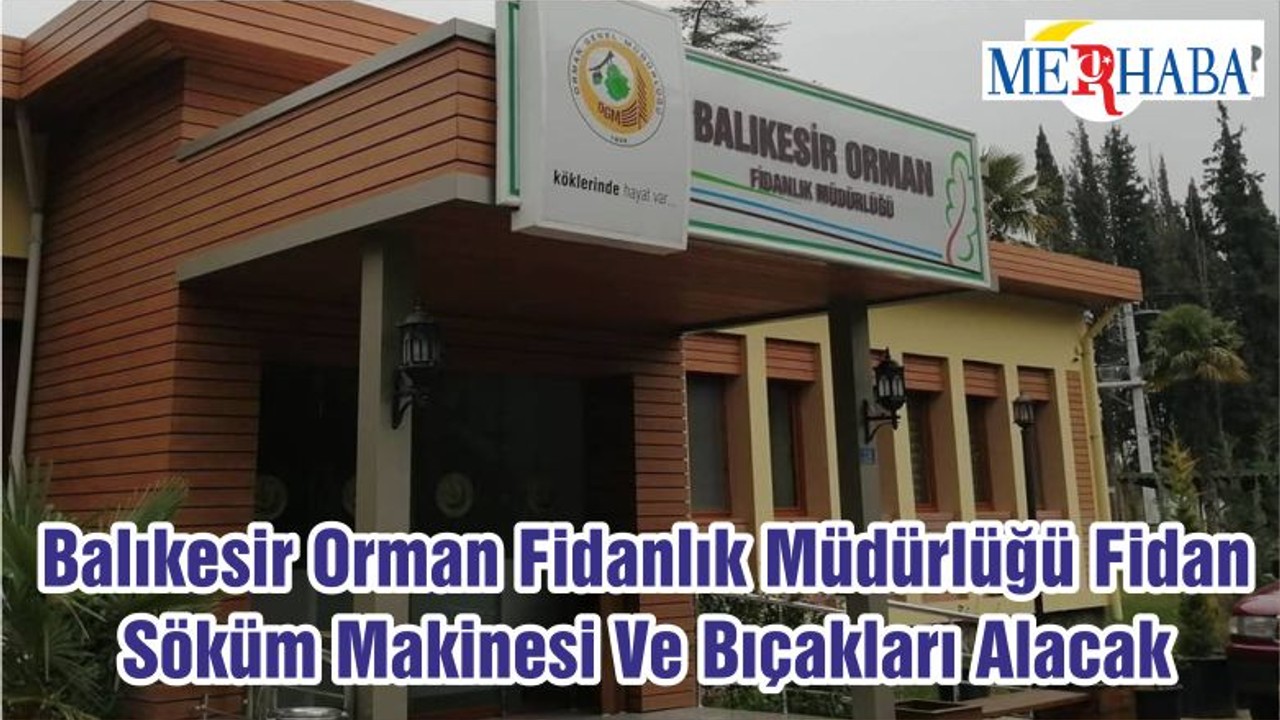 Balıkesir Orman Fidanlık Müdürlüğü Fidan Söküm Makinesi Ve Bıçakları Alacak