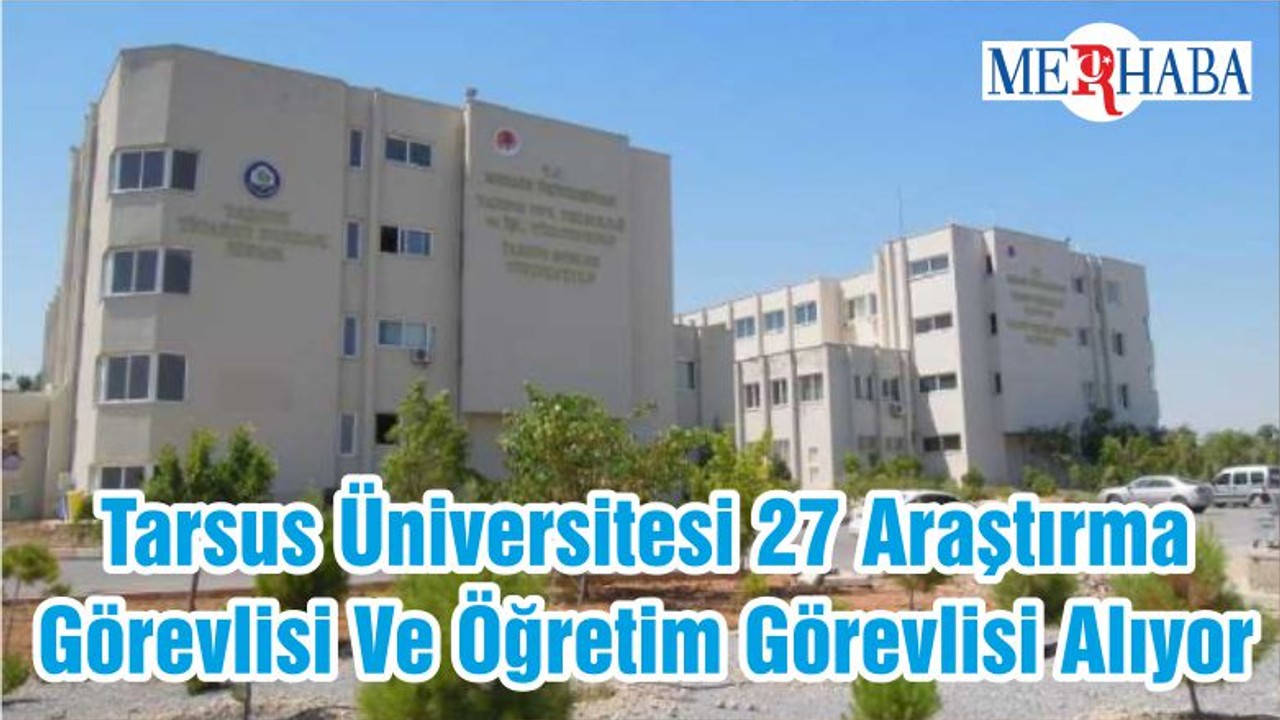 Tarsus Üniversitesi 27 Araştırma Görevlisi Ve Öğretim Görevlisi Alıyor