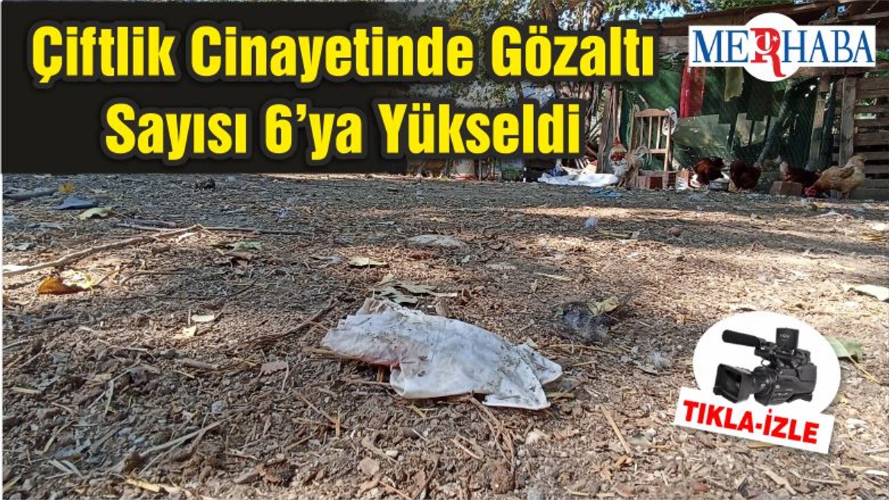 Çiftlik Cinayetinde Gözaltı Sayısı 6’ya Yükseldi