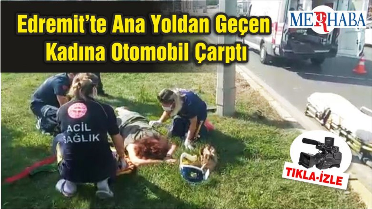 Edremit’te Ana Yoldan Geçen Kadına Otomobil Çarptı