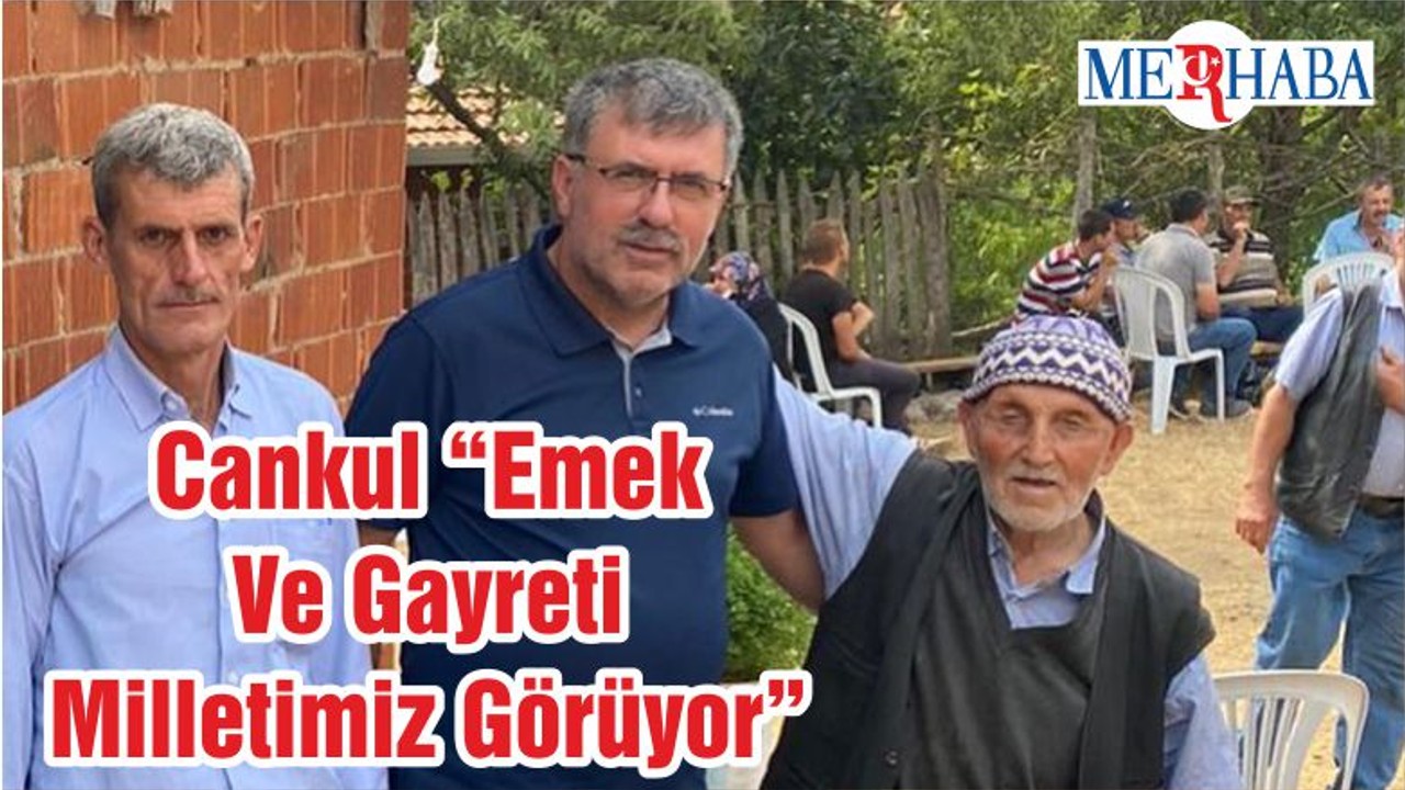 Cankul “Emek Ve Gayreti Milletimiz Görüyor”