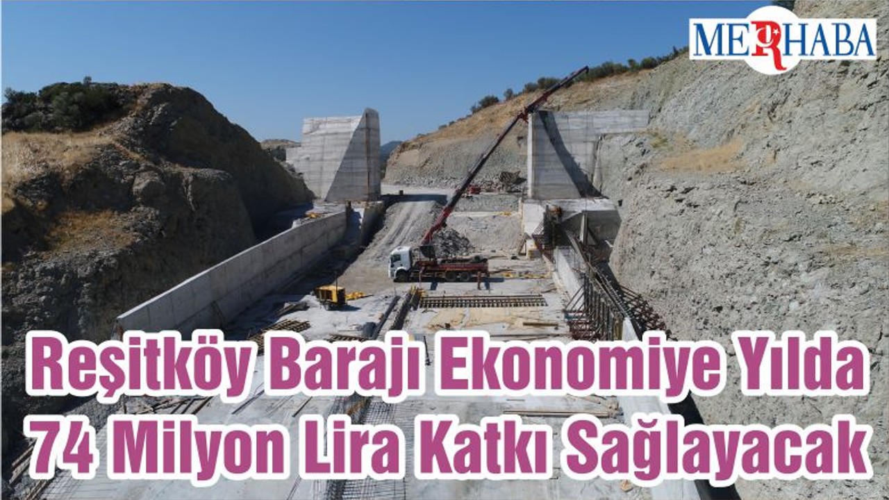 Reşitköy Barajı Ekonomiye Yılda 74 Milyon Lira Katkı Sağlayacak