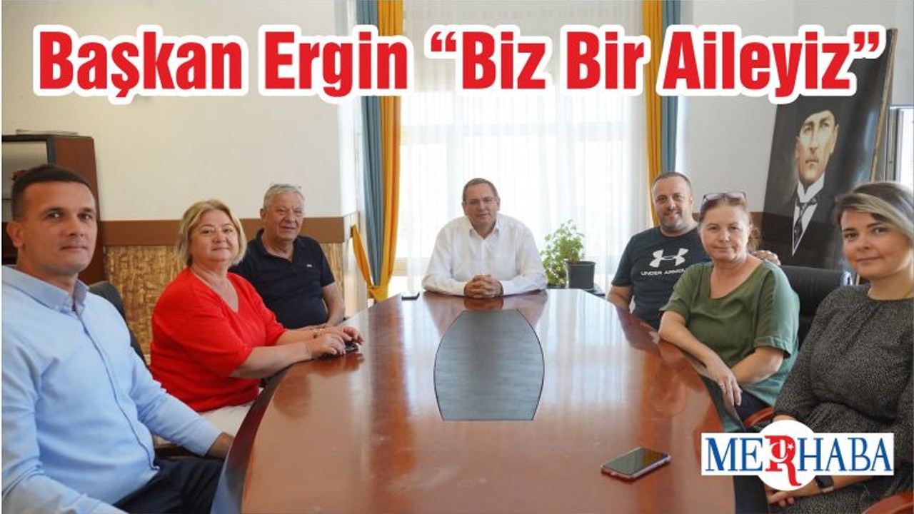 Başkan Ergin “Biz Bir Aileyiz”