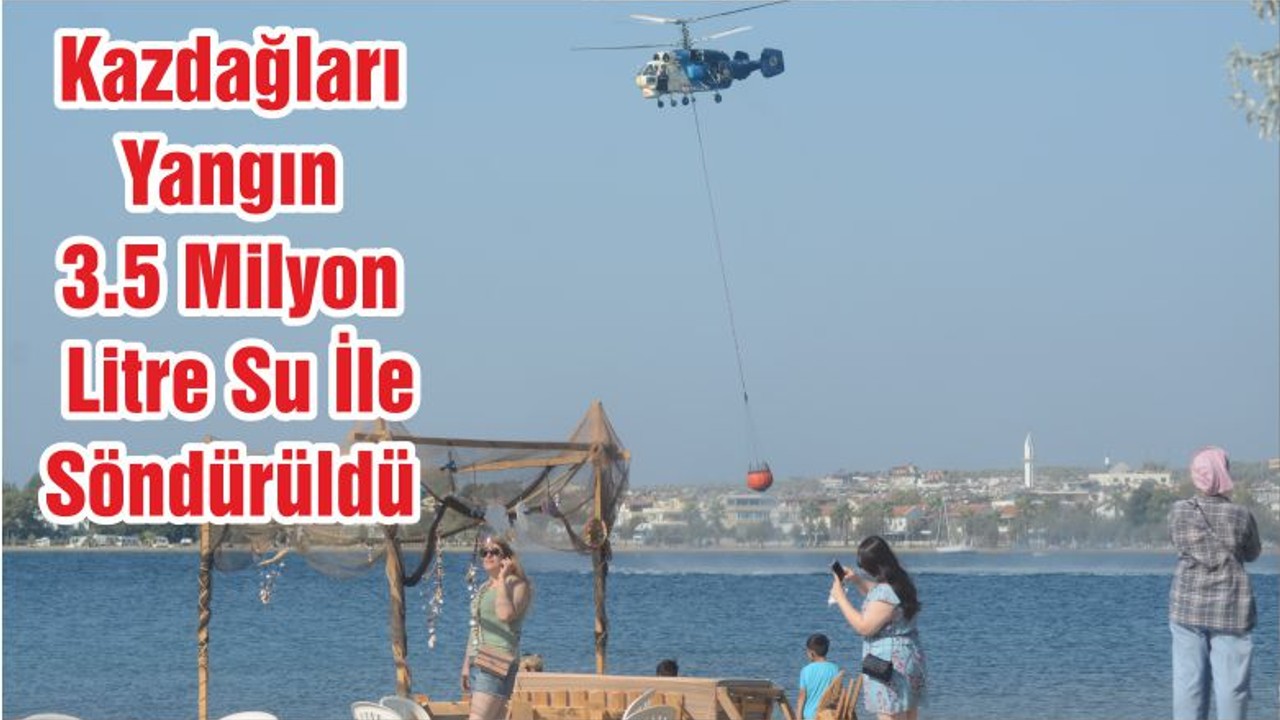 Kazdağları Yangını 3.5 Milyon Litre Su İle Söndürüldü