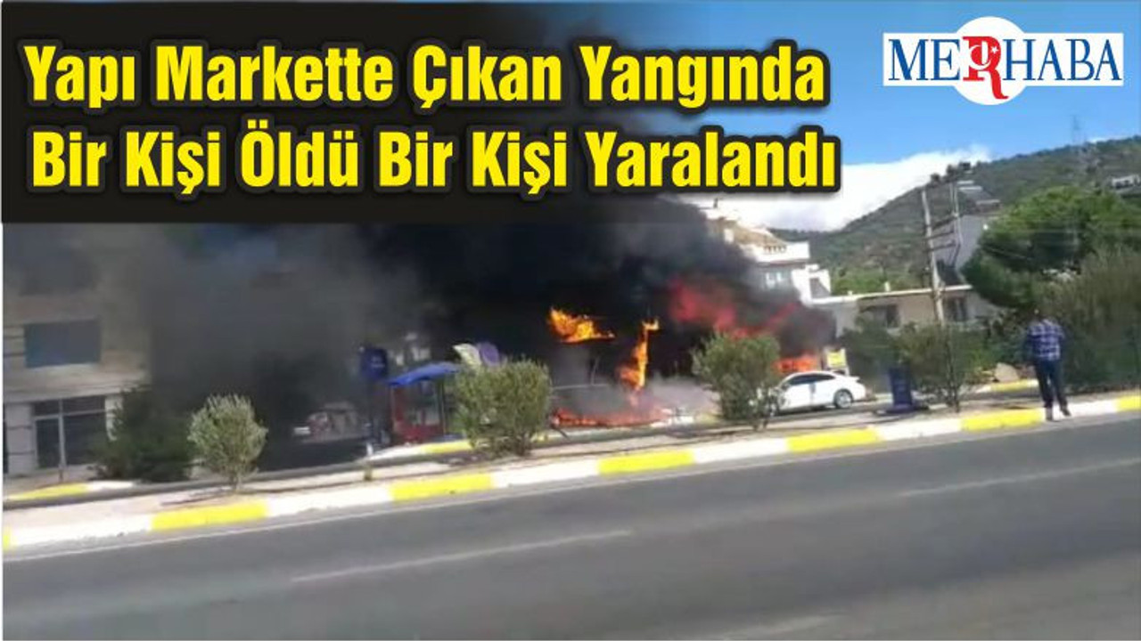 Yapı Markette Çıkan Yangında Bir Kişi Öldü Bir Kişi Yaralandı