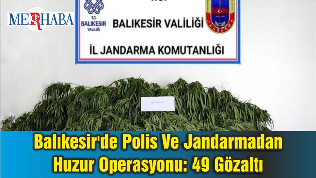 Balıkesir'de Polis Ve Jandarmadan Huzur Operasyonu: 49 Gözaltı