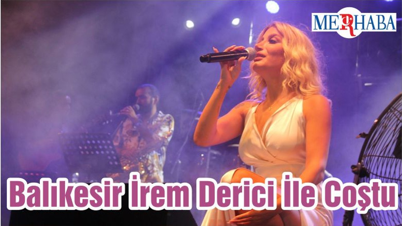 Balıkesir İrem Derici İle Coştu