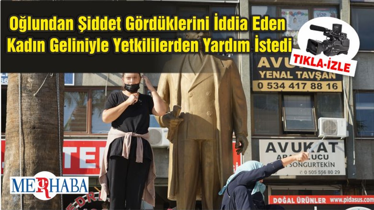 Oğlundan Şiddet Gördüklerini İddia Eden Kadın Geliniyle Yetkililerden Yardım İstedi