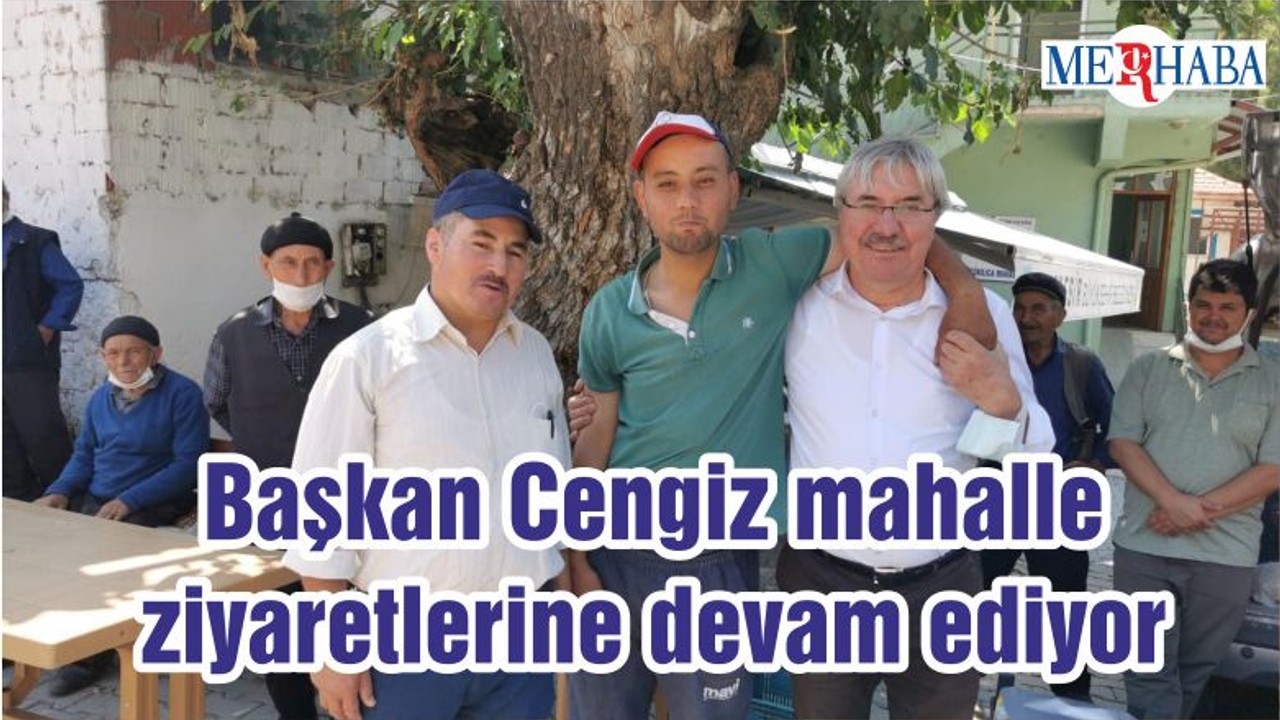 Başkan Cengiz mahalle ziyaretlerine devam ediyor