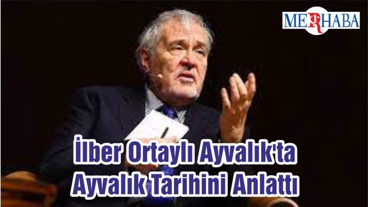 İlber Ortaylı Ayvalık'ta Ayvalık Tarihini Anlattı