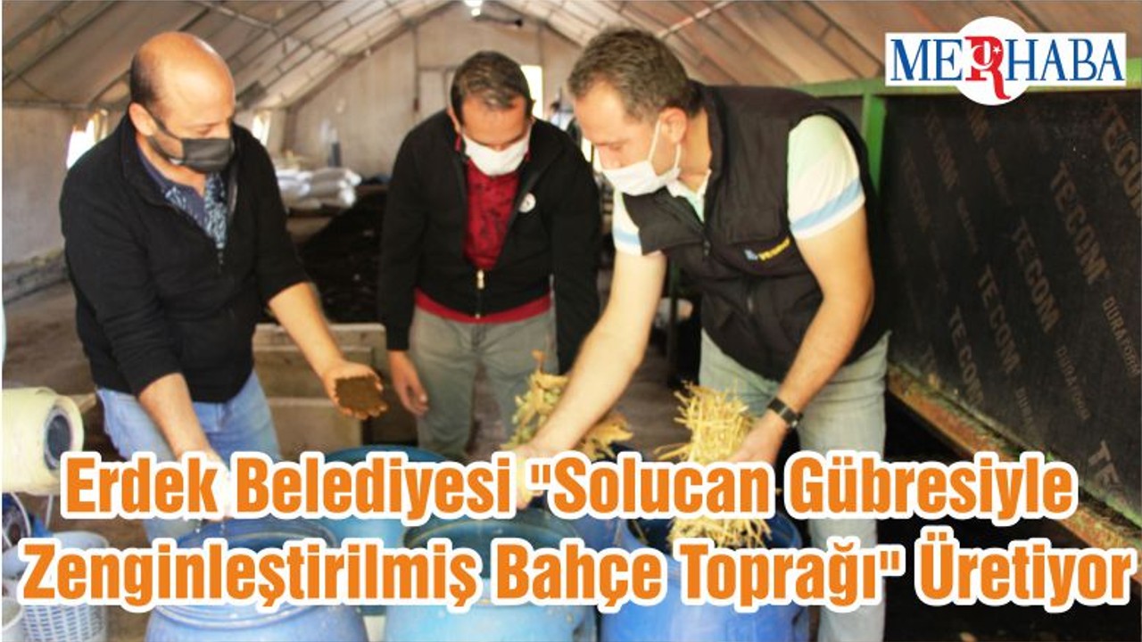 Erdek Belediyesi "Solucan Gübresiyle Zenginleştirilmiş Bahçe Toprağı" Üretiyor