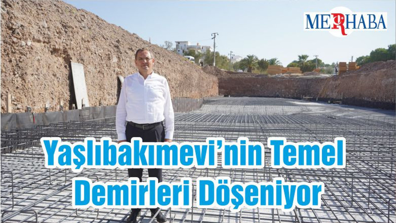 Yaşlıbakımevi’nin Temel Demirleri Döşeniyor