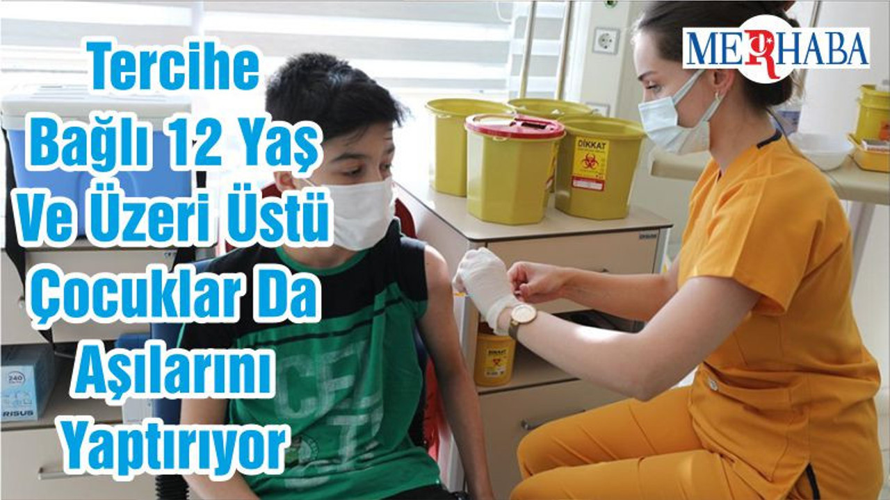 Tercihe Bağlı 12 Yaş Ve Üzeri Üstü Çocuklar Da Aşılarını Yaptırıyor