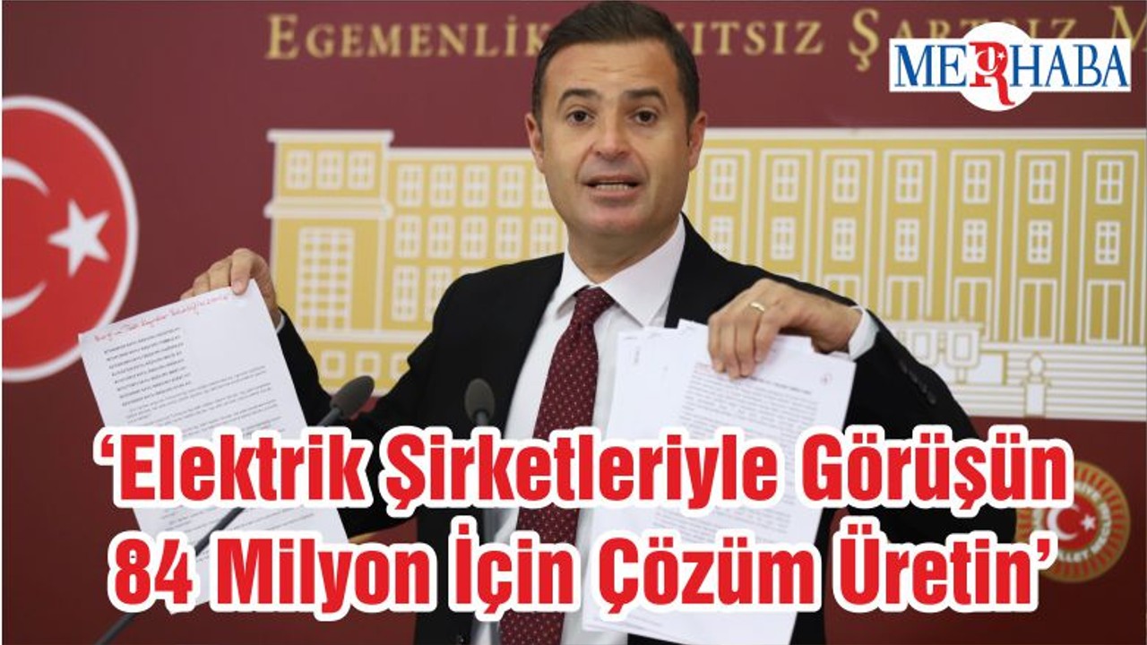 ‘Elektrik Şirketleriyle Görüşün 84 Milyon İçin Çözüm Üretin’