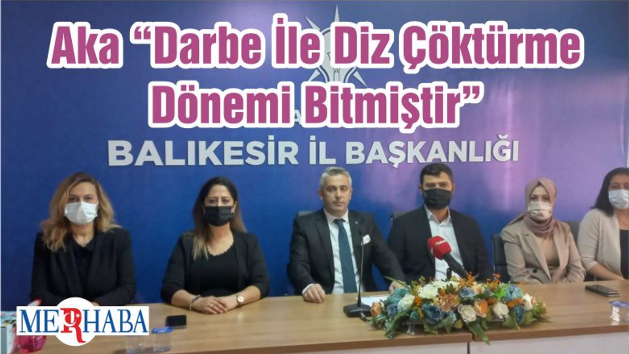 Aka “Darbe İle Diz Çöktürme Dönemi Bitmiştir”