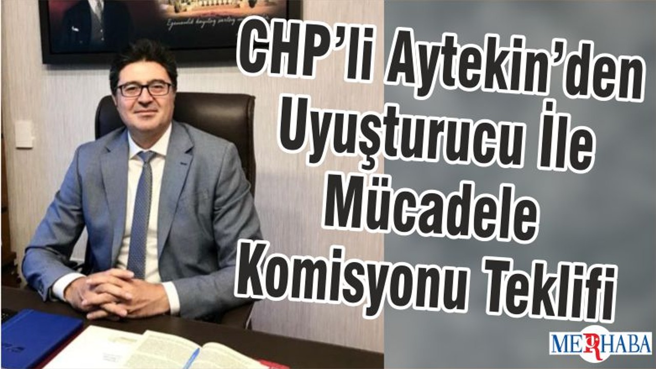 CHP’li Aytekin’den Uyuşturucu İle Mücadele Komisyonu Teklifi