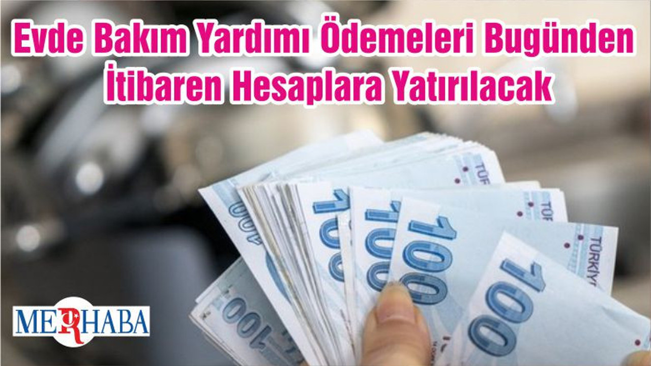 Evde Bakım Yardımı Ödemeleri Bugünden İtibaren Hesaplara Yatırılacak
