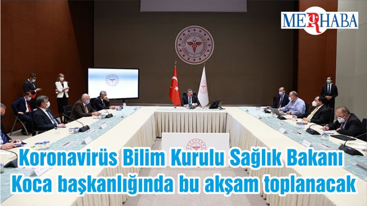Koronavirüs Bilim Kurulu Sağlık Bakanı Koca başkanlığında bu akşam toplanacak