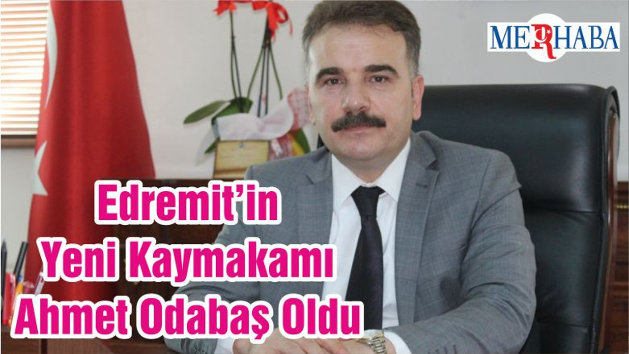 Edremit’in Yeni Kaymakamı Ahmet Odabaş Oldu