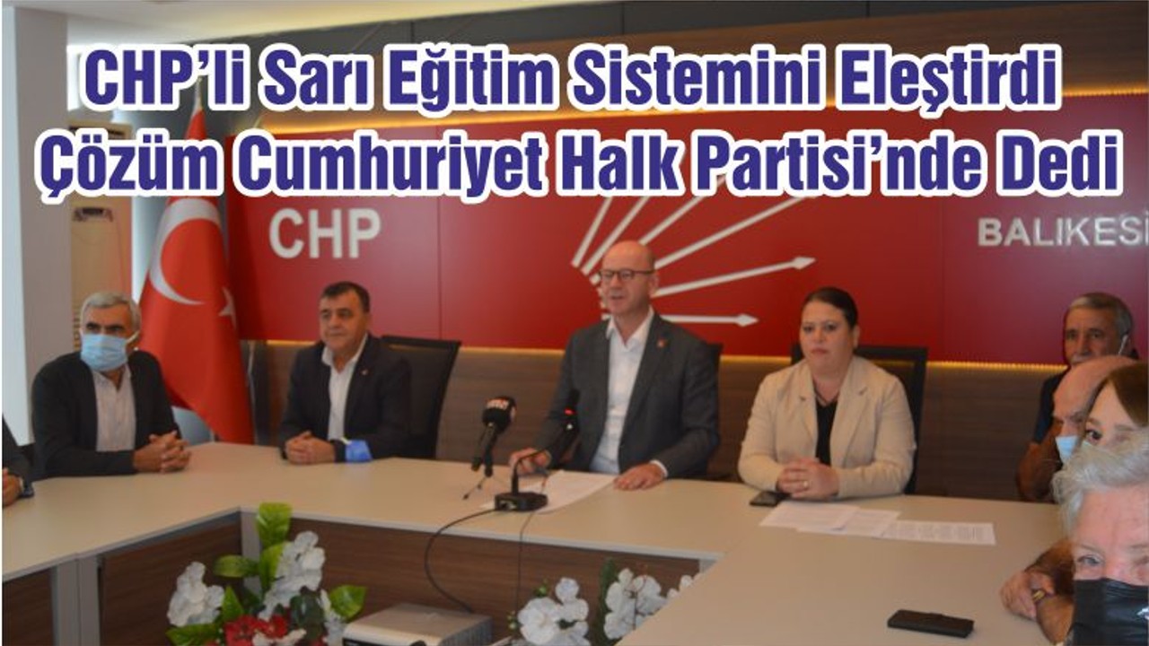 CHP’li Sarı Eğitim Sistemini Eleştirdi Çözüm Cumhuriyet Halk Partisi’nde Dedi