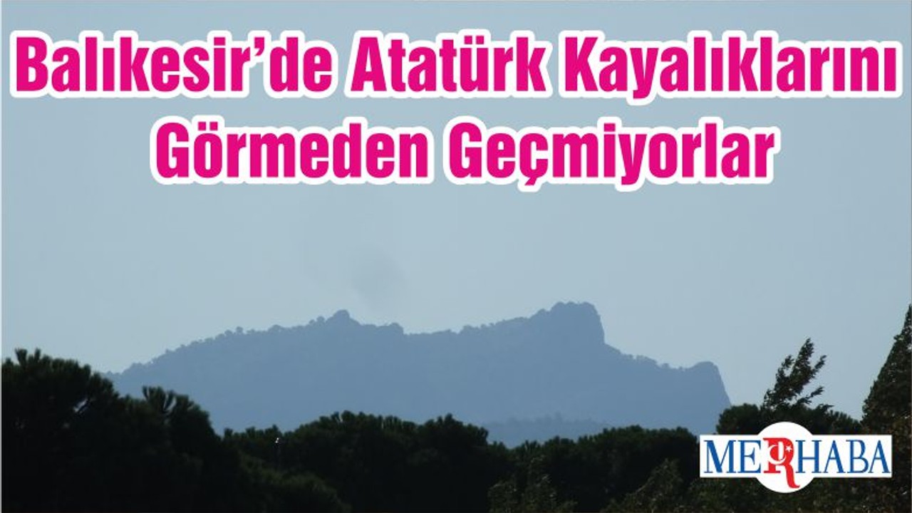 Balıkesir’de Atatürk Kayalıklarını Görmeden Geçmiyorlar