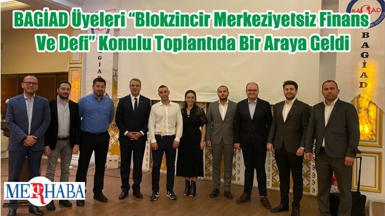 BAGİAD Üyeleri “Blokzincir Merkeziyetsiz Finans Ve Defi” Konulu Toplantıda Bir Araya Geldi