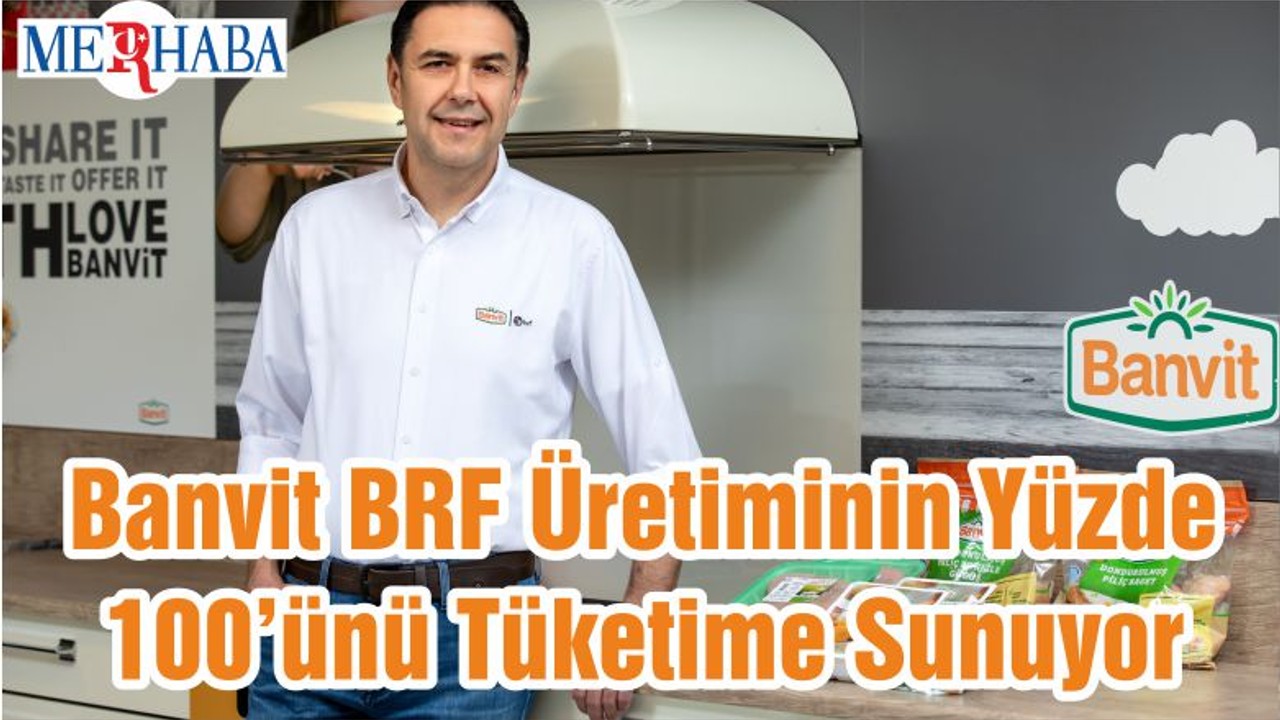 Banvit BRF Üretiminin Yüzde 100’ünü Tüketime Sunuyor