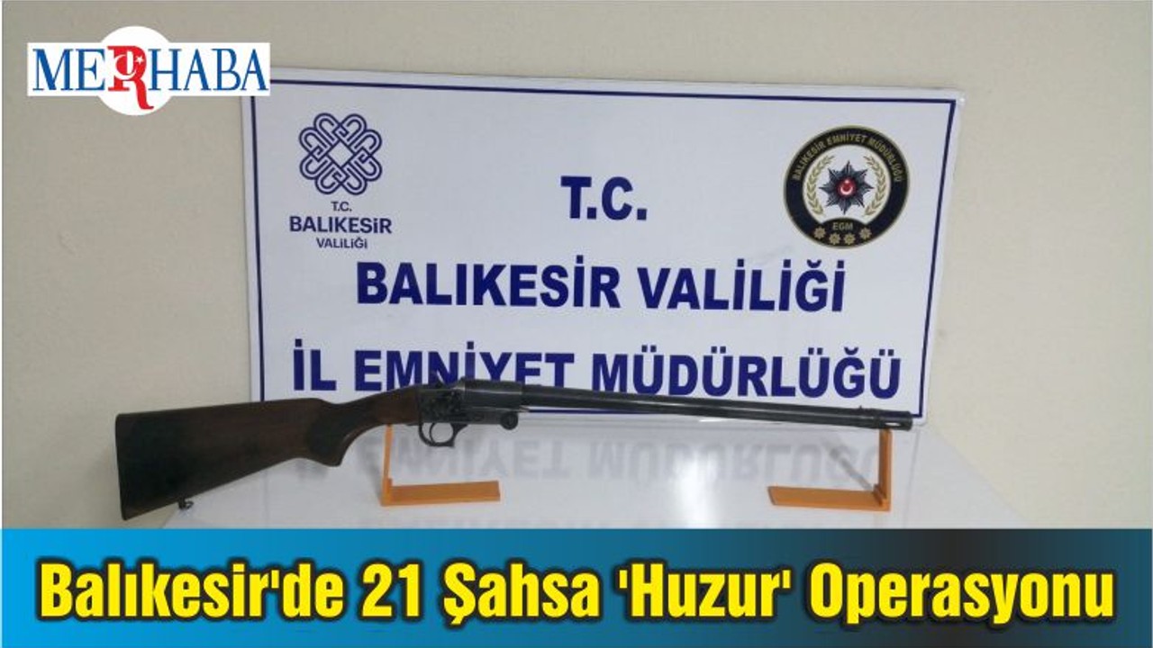 Balıkesir'de 21 Şahsa 'Huzur' Operasyonu
