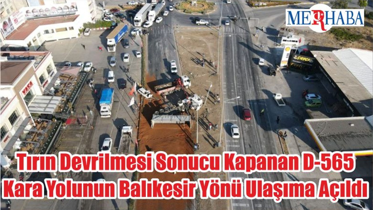 Tırın Devrilmesi Sonucu Kapanan D-565 Kara Yolunun Balıkesir Yönü Ulaşıma Açıldı