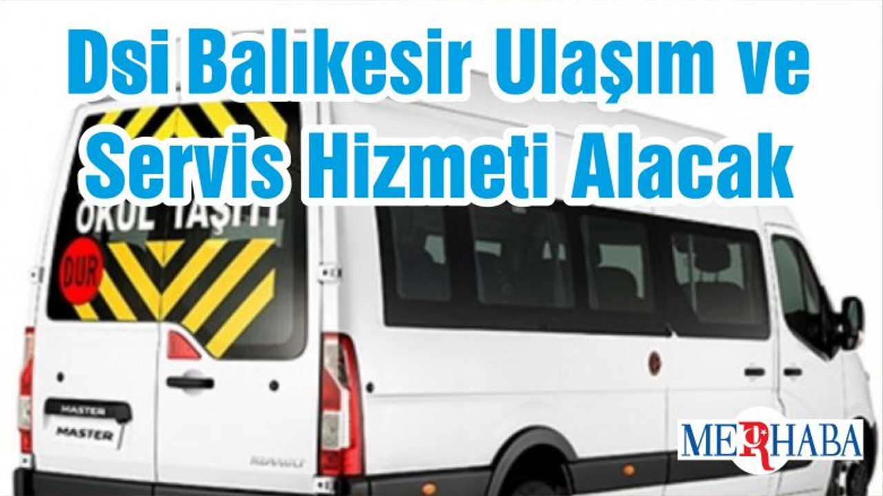 DSİ Balıkesir Ulaşım ve Servis Hizmeti Alacak