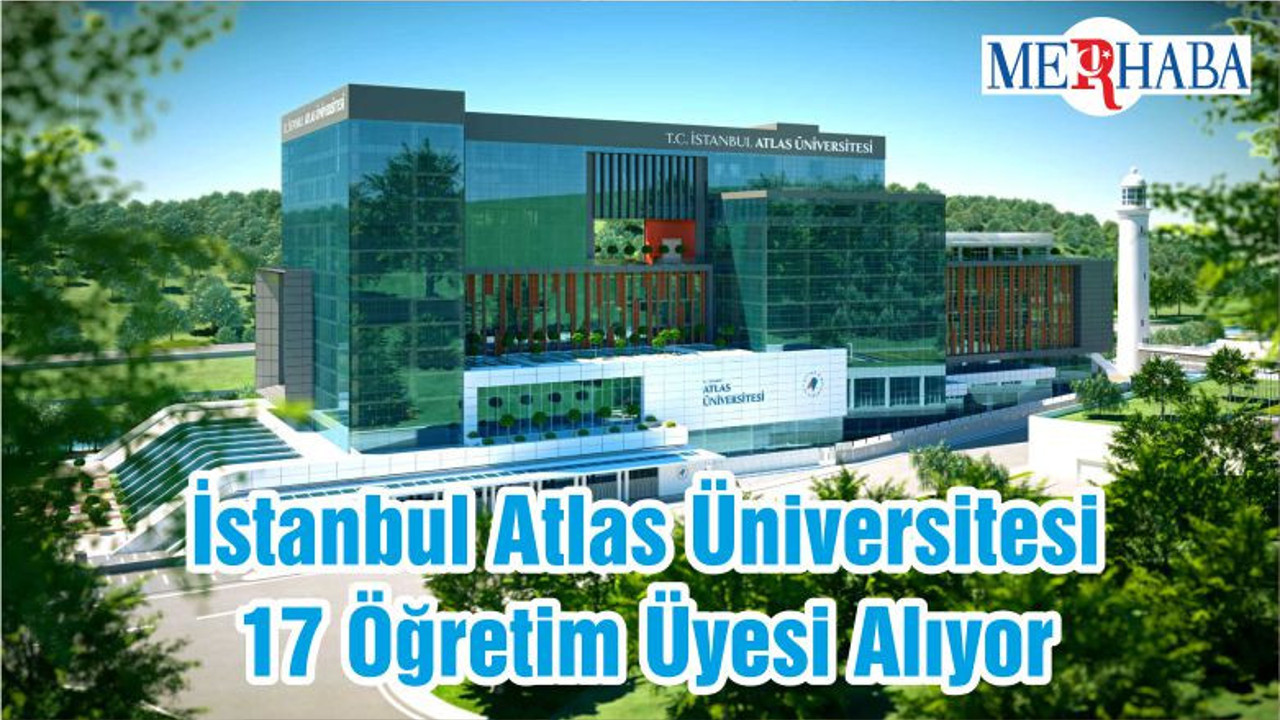 İstanbul Atlas Üniversitesi 17 Öğretim Üyesi Alıyor